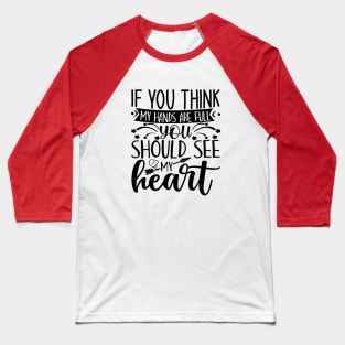 if you think my hands are full you should see my heart Baseball T-Shirt